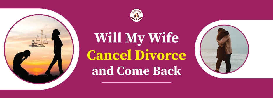 Will my wife cancel the divorce and come back to me